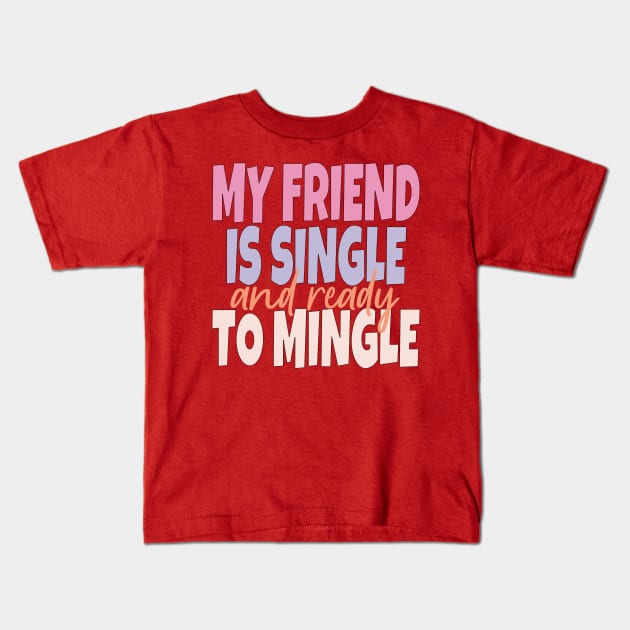 My Friend Is Single And Ready To Mingle Kids T-Shirt by EunsooLee